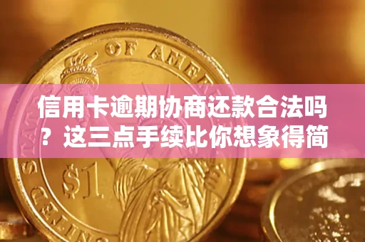 济南信用卡逾期协商还款合法吗?这三点手续比你想象得简单 济南信用卡逾期协商还款合法吗?这三点手续比你想象得简单